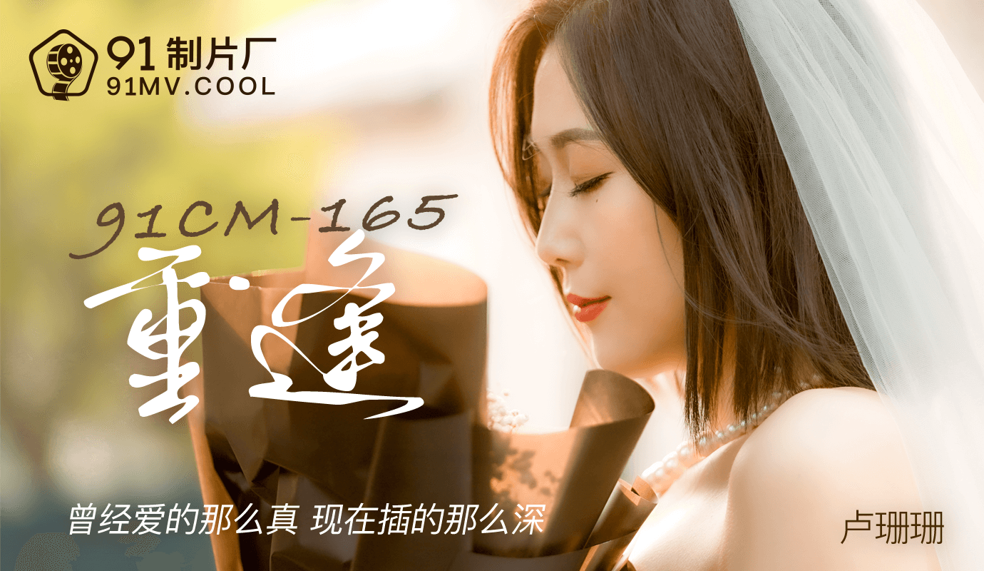 91CM-165 卢珊珊.重逢.曾经爱的那么真.现在插的那么深}